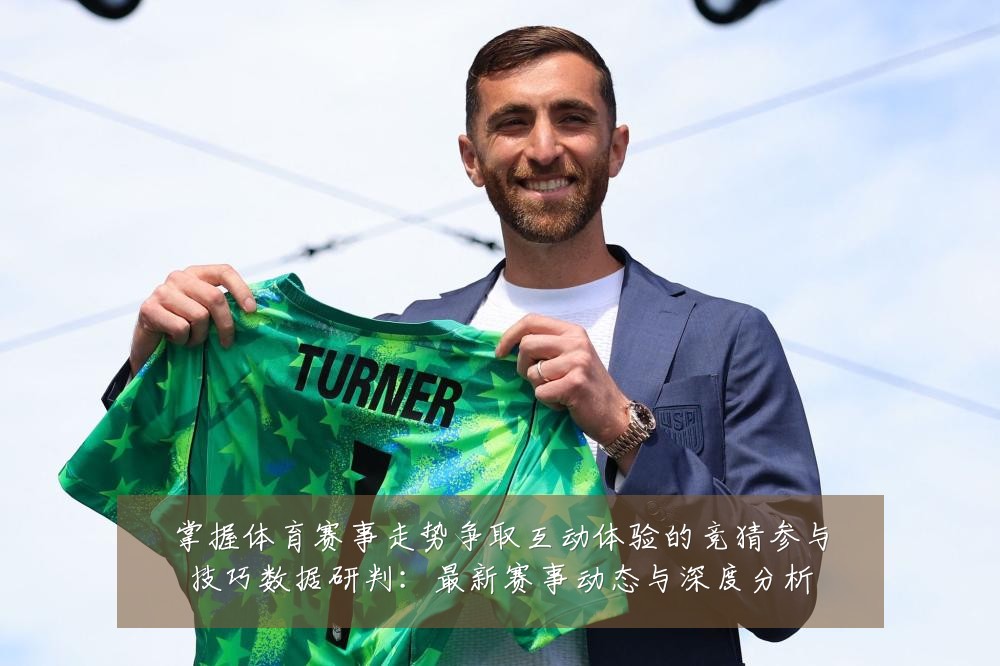 掌握体育赛事走势争取互动体验的竞猜参与技巧数据研判:最新赛事动态与深度分析