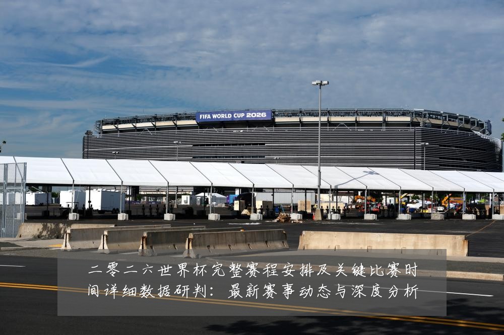二零二六世界杯完整赛程安排及关键比赛时间详细数据研判：最新赛事动态与深度分析
